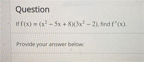 Solved Questionif F X X2 5x 8 3x2 2 ﻿find F X Provide