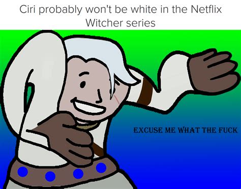 Ciri In Netflix Excuse Me What The Fuck Know Your Meme