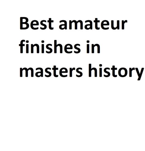 Best Amateur Finishes In Masters History Complete Information