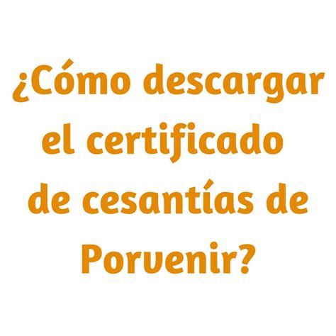 C Mo Descargar El Certificado De Cesant As De Porvenir