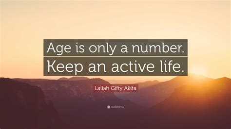 Lailah Gifty Akita Quote: “Age is only a number. Keep an active life.”