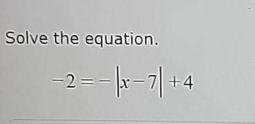 Solved Solve the equation.-2=-|x-7|+4 | Chegg.com