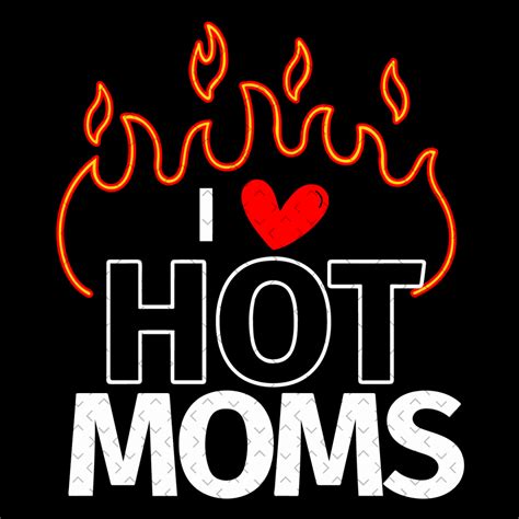 I Love Hot Moms Sexy Hot Mama Svg Mothers Day Svg Hot Mom Inspire