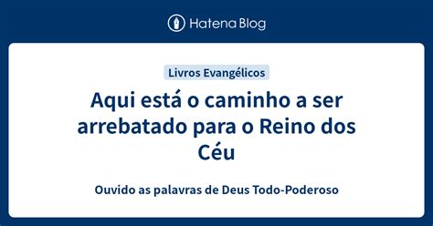 Aqui Está O Caminho A Ser Arrebatado Para O Reino Dos Céu Ouvido As