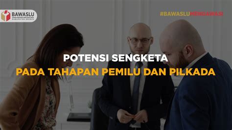 Potensi Sengketa Pada Tahapan Pemilu Dan Pilkada Bawaslu Kabupaten