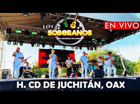 Los Soberanos En Vivo Desde Juchit N De Zaragoza Oaxaca Parte