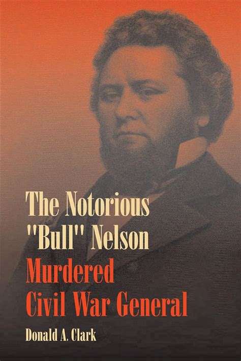 The Notorious Bull Nelson Murdered Civil War General Clark Donald