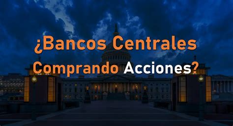 Bancos Centrales Compran Acciones 10 Consecuencias Finanzas Claras