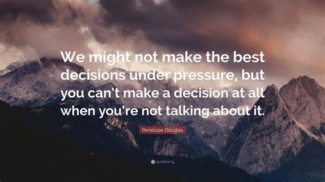 Penelope Douglas Quote: “We might not make the best decisions under