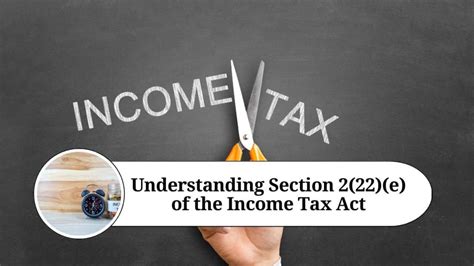 Understanding Section 2 22 E Of The Income Tax Act A Comprehensive