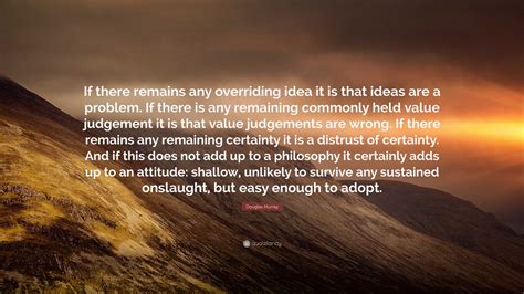 Douglas Murray Quote: “If there remains any overriding idea it is that