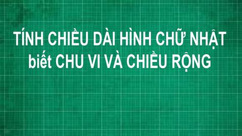 Tính Chu Vi Hình Chữ Nhật Như Thế Nào Hướng Dẫn Chi Tiết Và Bài Tập
