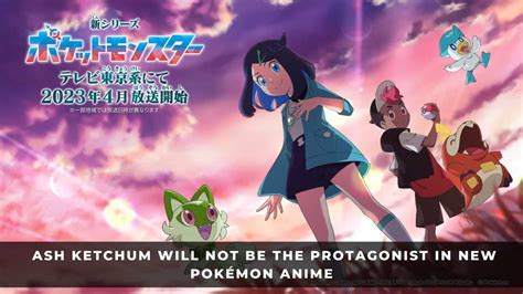 Ash Ketchum Will Not Be The Protagonist In New Pokémon Anime Keengamer