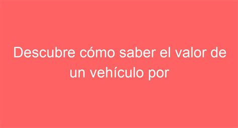 Descubre El Valor De Un Veh Culo Por Matr Cula F Cil Y R Pido