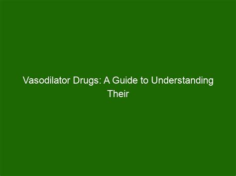 Vasodilator Drugs: A Guide to Understanding Their Benefits and Side Effects - Health And Beauty