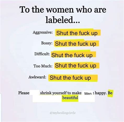 To The Women Who Are Labeled Aggressive Shut The Fuck Up Bossy Shut The Fuck Up Difficult