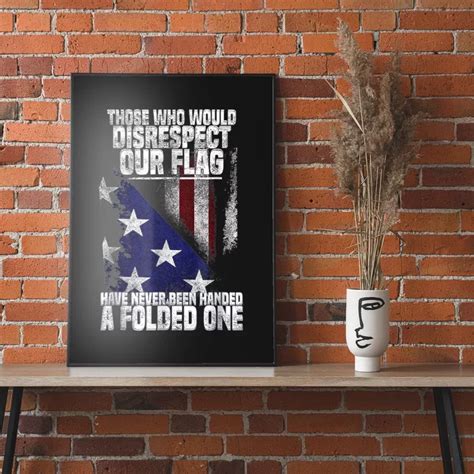 Those Who Disrespect Our Flag Have Never Been American Flag Poster