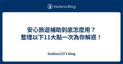 安心旅遊補助到底怎麼用？整理以下11大點一次為你解惑！ Lisalisa123s Blog