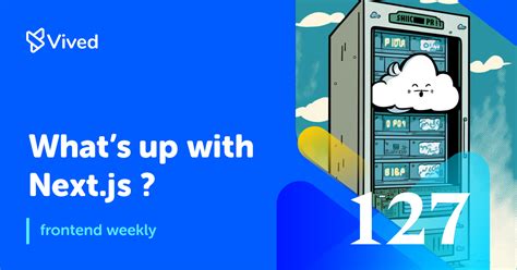 What S New In Next Js Frontend Weekly Vol 127 Vived