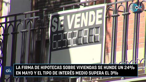 La Firma De Hipotecas Sobre Viviendas Se Hunde Un 24 En Mayo Y El Tipo