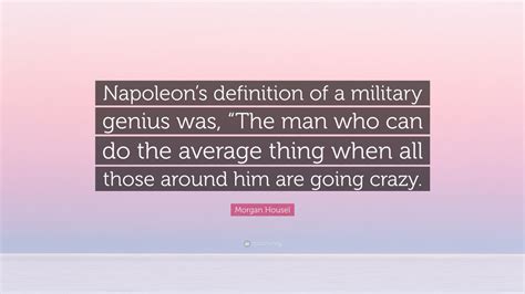 Morgan Housel Quote Napoleons Definition Of A Military Genius Was