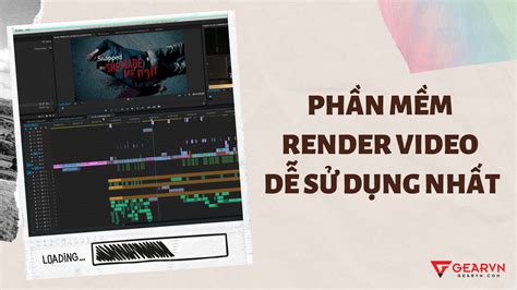 Những phần mềm render video dễ sử dụng nhất hiện nay GEARVN