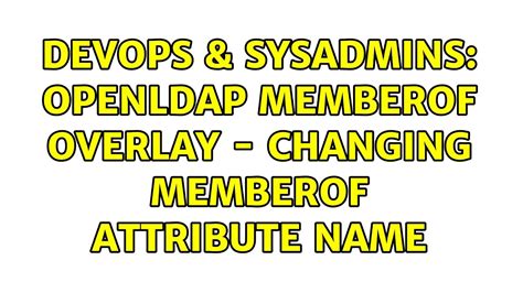 DevOps SysAdmins OpenLDAP MemberOf Overlay Changing MemberOf