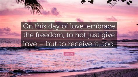 Eleesha Quote On This Day Of Love Embrace The Freedom To Not Just