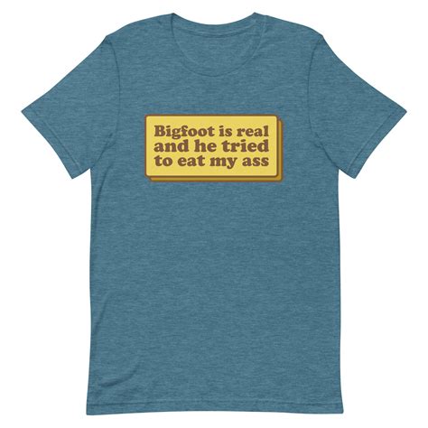 Bigfoot Is Real And He Tried To Eat My Ass Shirt Funny Oddly Joke Tee Gift Shirt Funny Meme