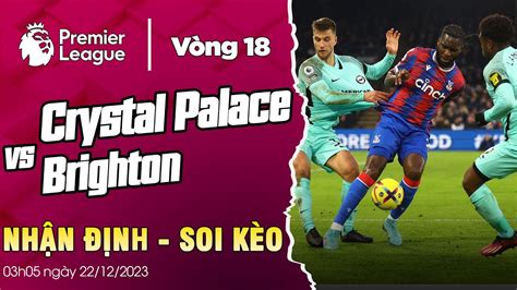 Soi Kèo Crystal Palace Vs Brighton 03h00 Ngày 22 12 Nhận định Vòng