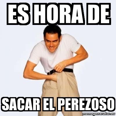 Meme Personalizado Es Hora De Sacar El Perezoso