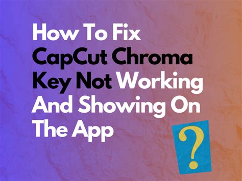 How To Fix CapCut Chroma Key Not Working And Showing On The App