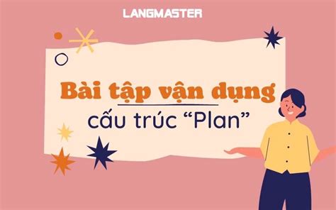 PLAN TO V HAY VING CẤU TRÚC VÀ CÁCH DÙNG CHI TIẾT