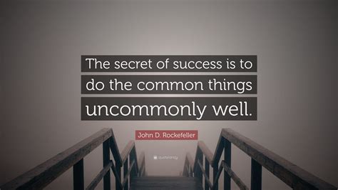 John D Rockefeller Quote The Secret Of Success Is To Do The Common