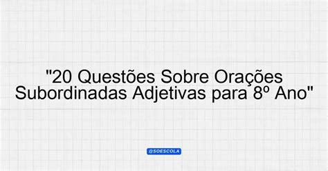Questões Sobre Orações Subordinadas - "20 Questões Sobre Orações Subordinadas Adjetivas para 8º Ano ...
