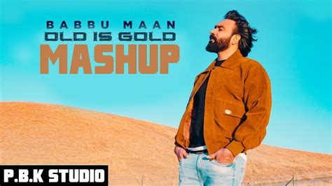 Babbu Maan 2019 Sad MashUp Old Is Gold Ft P B K Studio YouTube