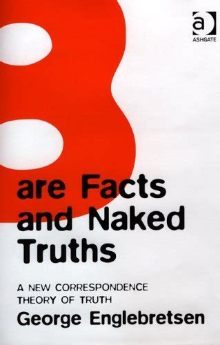 Bare Facts And Naked Truths A New Correspondence Theory Of Truth By George Englebretsen Goodreads