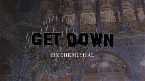 Get Down Lyrics Six The Musical Youtube