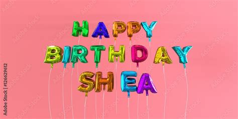 Happy Birthday Shea Card With Balloon Text 3d Rendered Stock Image