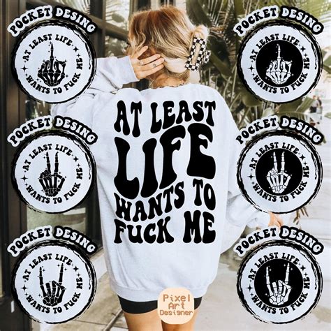 At Least Life Wants To Fuck Me Svg Png Motivational Svg Women Shirt Svg Inspirational Svg