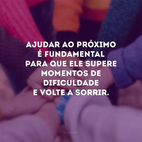 Mensagem Para Ajudar O Próximo - 50 frases para ajudar ao próximo porque a caridade é um ato de amor ...