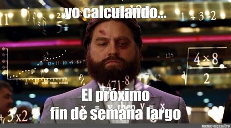 Meme Yo Calculando El Pr Ximo Fin De Semana Largo All Templates