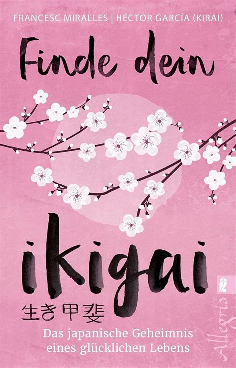 Finde dein Ikigai Das japanische Geheimnis eines glücklichen Lebens