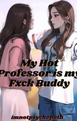 My Hot Professor Is My Fxck Buddy Chapter Wattpad