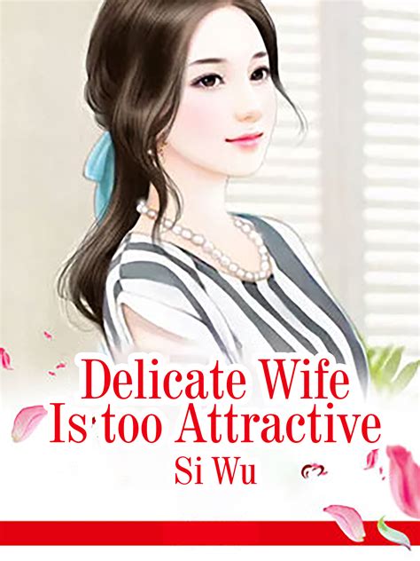 Delicate Wife Is Too Attractive Novel Full Story Book Babelnovel