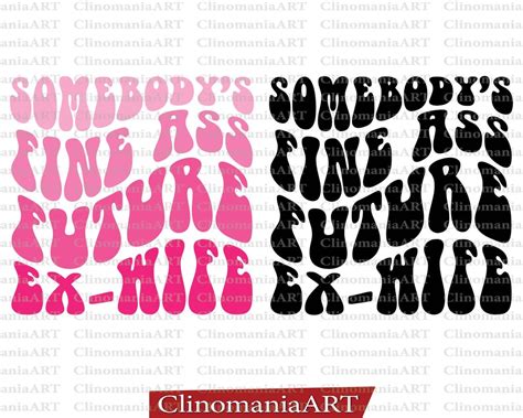 Somebody S Fine Ass Future Ex Wife Svg Funny Shirt Svg Fine Ass Wife Svg Sarcastic Svg Funny