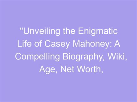 Unveiling The Enigmatic Life Of Casey Mahoney A Compelling Biography