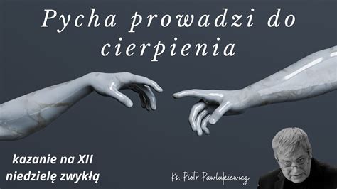 Pycha Prowadzi Do Cierpienia Kazanie Ks Piotra Pawlukiewicza Na Xii