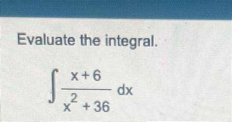 Solved Evaluate The Integral∫﻿﻿x6x236dx