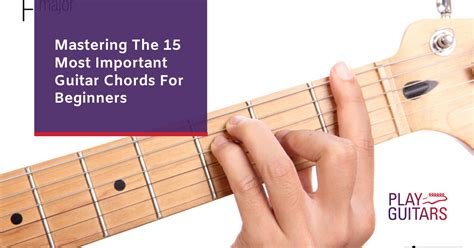 Mastering The 15 Most Important Guitar Chords For Beginners